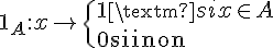 \Large{1_{A} : x\mapsto \{1 \rm{ si }x\in A \\ \rm{0 sinon}}